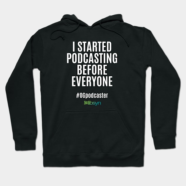 I Started Podcasting Before Everyone Hoodie by Libsyn